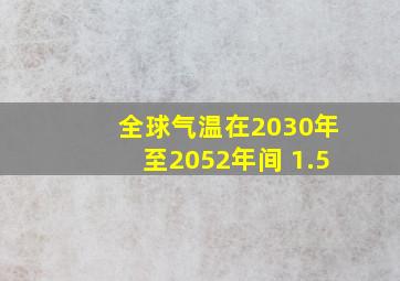 全球气温在2030年至2052年间 1.5